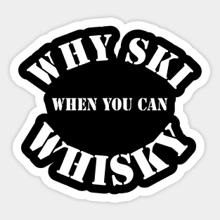 Whisky drinker gift - Funny quote- why ski when you can whisky- whisky drinker gift for him Sticker